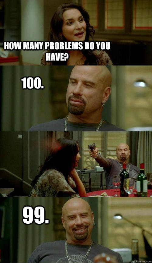 How many problems do you have? 99. 100.  Skinhead John