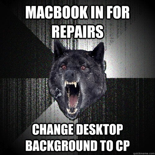 MACBOOK IN FOR REPAIRS CHANGE DESKTOP BACKGROUND TO CP  Insanity Wolf