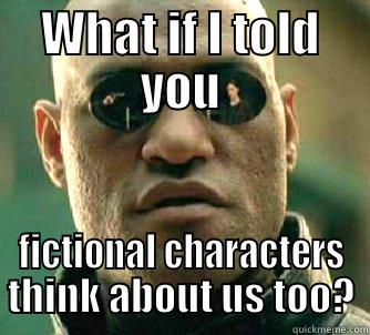 What if I told you fictional characters think about us too? - WHAT IF I TOLD YOU FICTIONAL CHARACTERS THINK ABOUT US TOO? Matrix Morpheus