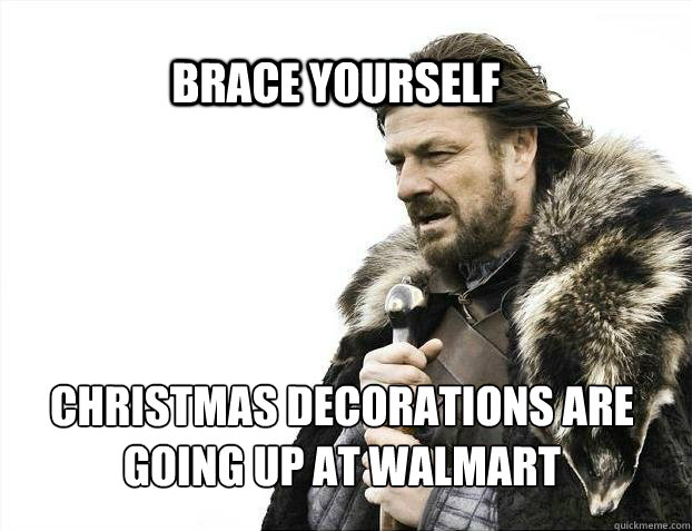 BRACE YOURSELf Christmas decorations are going up at walmart  BRACE YOURSELF SOLO QUEUE