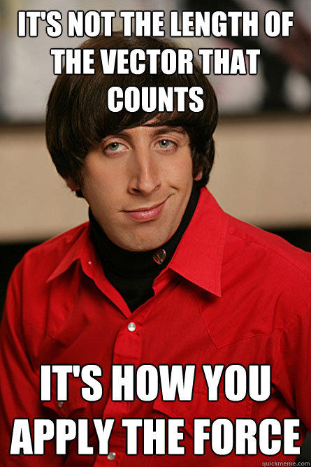 It's not the length of the vector that counts it's how you apply the force - It's not the length of the vector that counts it's how you apply the force  Pickup Line Scientist