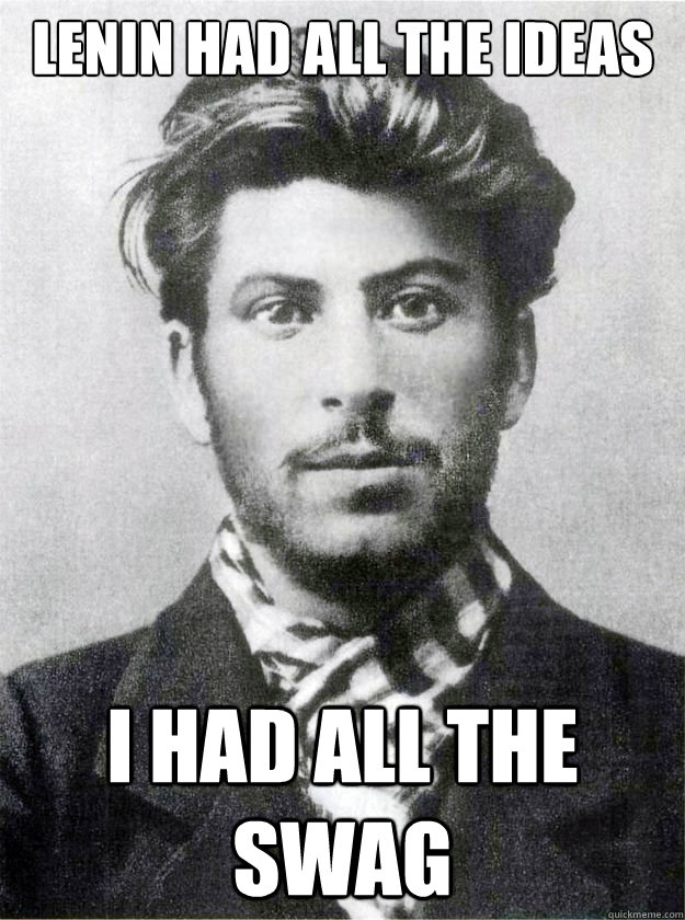 Lenin had all the ideas I had all the swag - Lenin had all the ideas I had all the swag  Shamelessly Sexy Stalin