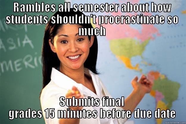 RAMBLES ALL SEMESTER ABOUT HOW STUDENTS SHOULDN'T PROCRASTINATE SO MUCH SUBMITS FINAL GRADES 15 MINUTES BEFORE DUE DATE Unhelpful High School Teacher