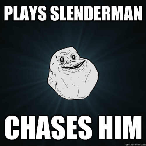 Plays Slenderman Chases him  Forever Alone