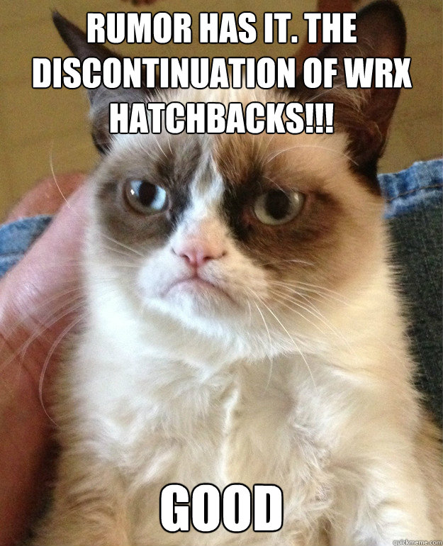 Rumor has it. The discontinuation of WRX hatchbacks!!! Good - Rumor has it. The discontinuation of WRX hatchbacks!!! Good  Misc