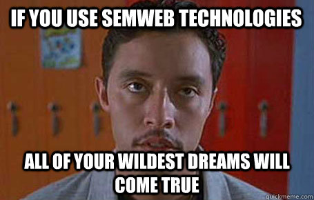 If you use SemWeb technologies All of your wildest dreams will come true - If you use SemWeb technologies All of your wildest dreams will come true  Pessimistic Pedro