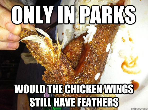 Only in parks  Would the chicken wings still have feathers  - Only in parks  Would the chicken wings still have feathers   Misc
