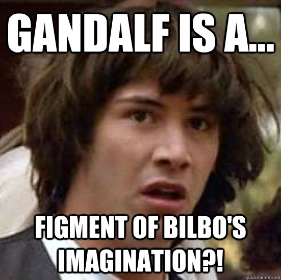 Gandalf is a... figment of Bilbo's imagination?!  