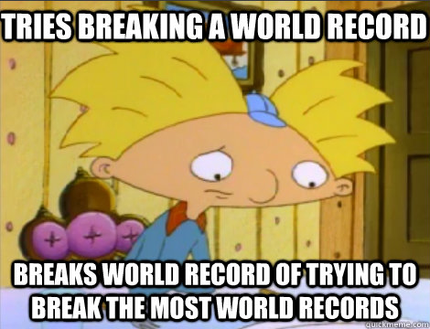 Tries breaking a world record Breaks world record of trying to break the most world records  Hey Arnold Problems