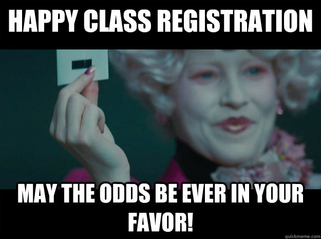 Happy Class Registration  May the odds be ever in your favor! - Happy Class Registration  May the odds be ever in your favor!  Hunger Games