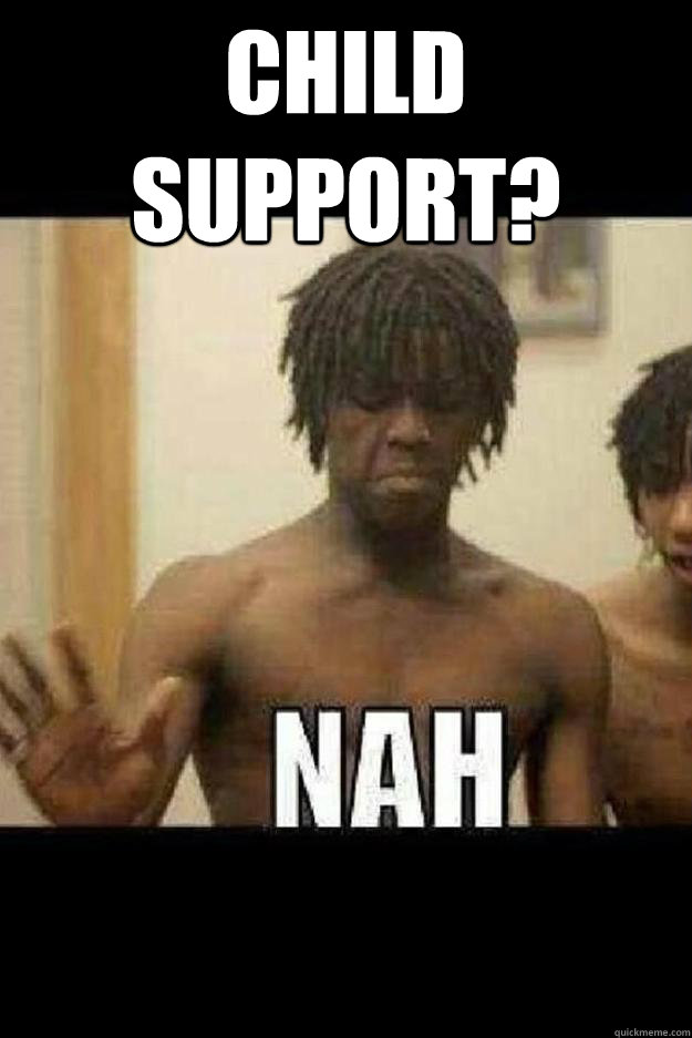 Child support?  - Child support?   Chief Keef Nah
