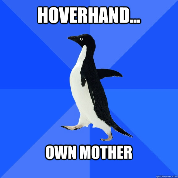 Hoverhand...  Own Mother   Socially Awkward Penguin
