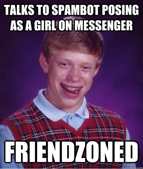 Talks to spambot posing as a girl on messenger Friendzoned  Bad Luck Brian