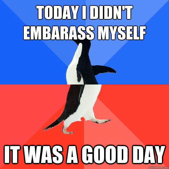 today i didn't
embarass myself it was a good day  Socially Awkward Awesome Penguin