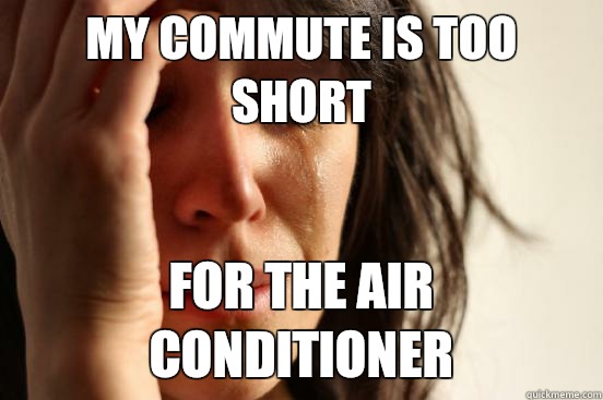 My commute is too short for the air conditioner  First World Problems