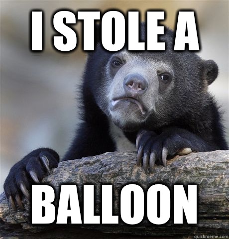 I stole a  Balloon  Confession Bear