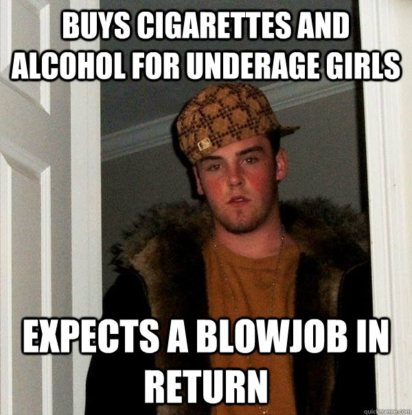 Buys cigarettes and alcohol for underage girls Expects a blowjob in return  Scumbag Steve