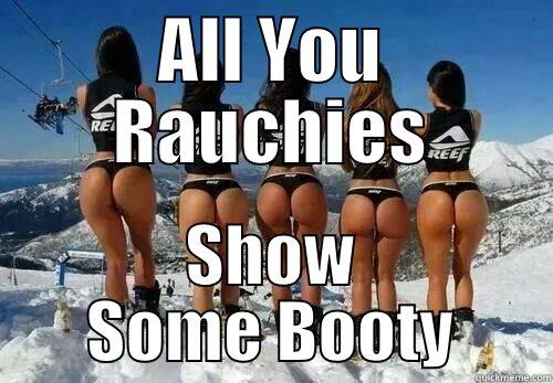 ALL YOU RAUCHIES SHOW SOME BOOTY Misc