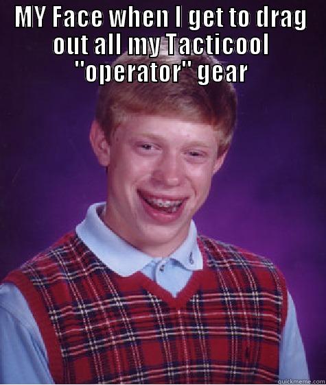 MY FACE WHEN I GET TO DRAG OUT ALL MY TACTICOOL 