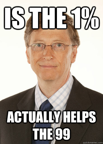 is the 1% actually helps the 99  Good Guy Bill Gates