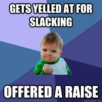 Gets yelled at for slacking offered a raise  Success Kid