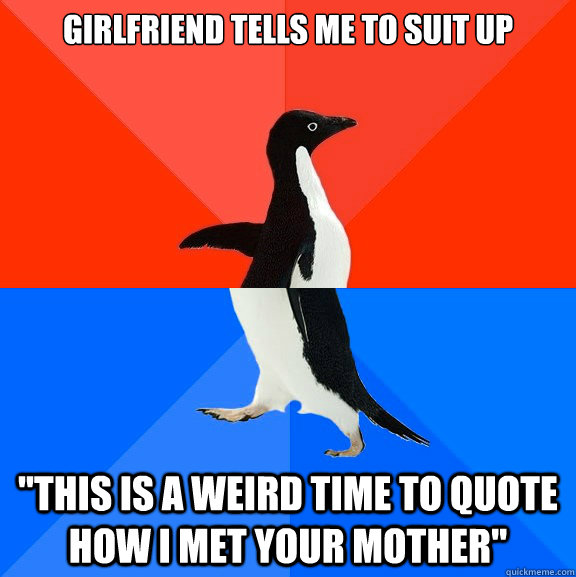 Girlfriend tells me to suit up 