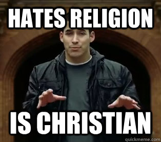 Hates religion IS CHRISTIAN  