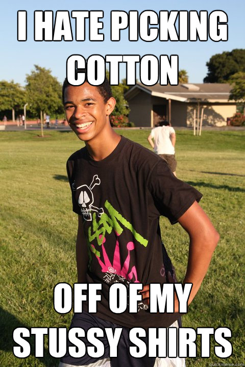 I hate picking cotton  off of my stussy shirts - I hate picking cotton  off of my stussy shirts  Hipster Elijah