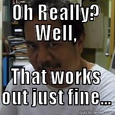 OH REALLY? WELL, THAT WORKS OUT JUST FINE... Misc