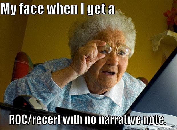 MY FACE WHEN I GET A                          ROC/RECERT WITH NO NARRATIVE NOTE. Grandma finds the Internet