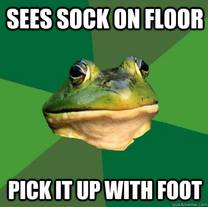 Sees sock on floor pick it up with foot  Foul Bachelor Frog