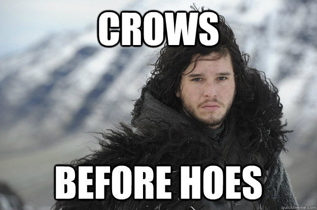 crows before hoes  Jon Snow