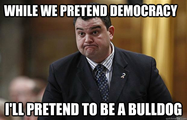 while we pretend democracy i'll pretend to be a bulldog  