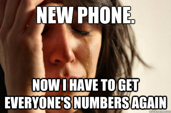 New phone. Now I have to get everyone's numbers again  First World Problems