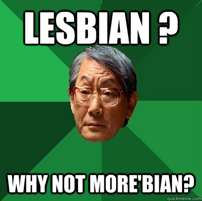 lesbian ? Why Not more'bian? - lesbian ? Why Not more'bian?  High Expectations Asian Father