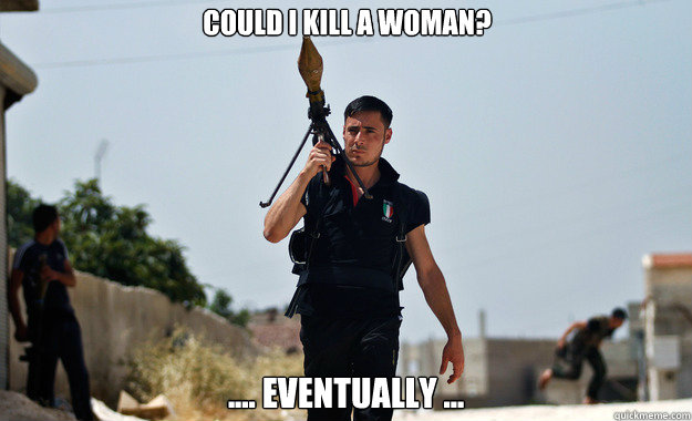 Could I kill a woman? .... Eventually ...  Ridiculously Photogenic Syrian Soldier