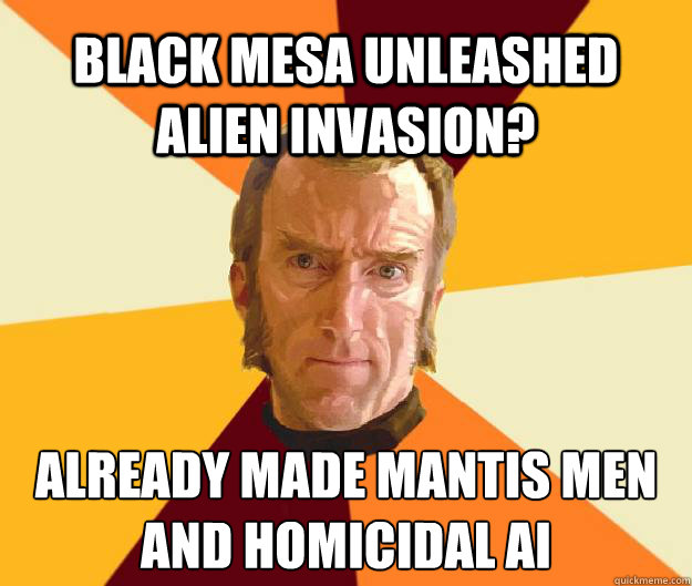 Black Mesa unleashed alien invasion? Already made mantis Men and homicidal AI  