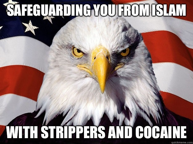 Safeguarding you from islam With strippers and cocaine  Evil American Eagle