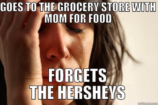 GOES TO THE GROCERY STORE WITH MOM FOR FOOD FORGETS THE HERSHEYS First World Problems