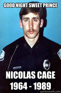 Good Night Sweet Prince Nicolas Cage
1964 - 1989 - Good Night Sweet Prince Nicolas Cage
1964 - 1989  Misc