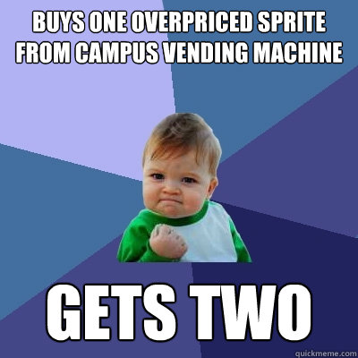 Buys one overpriced sprite from campus vending machine gets two  Success Kid