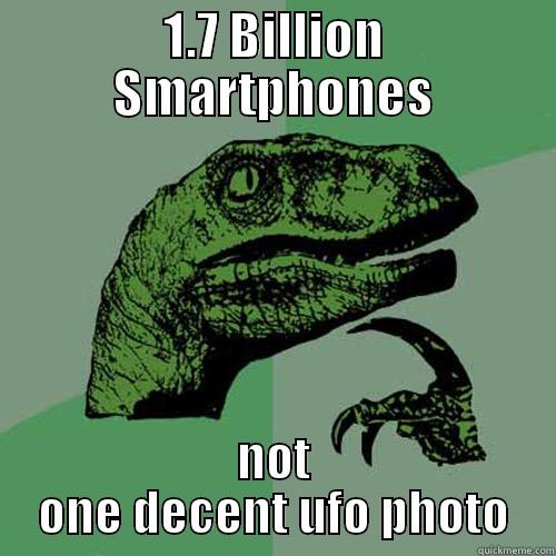 1.7 BILLION SMARTPHONES NOT ONE DECENT UFO PHOTO Philosoraptor
