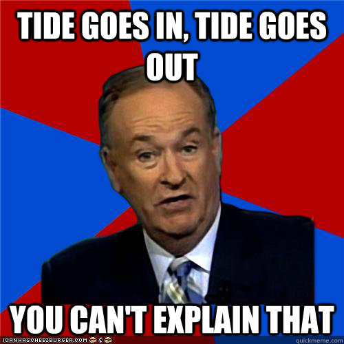 Tide goes in, Tide goes out You can't explain that  Bill OReilly