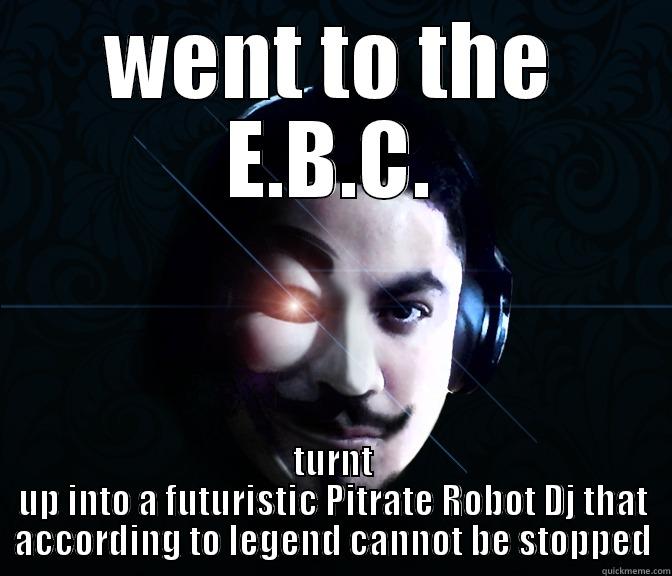 Dlux EbC meme - WENT TO THE E.B.C. TURNT UP INTO A FUTURISTIC PITRATE ROBOT DJ THAT ACCORDING TO LEGEND CANNOT BE STOPPED Misc
