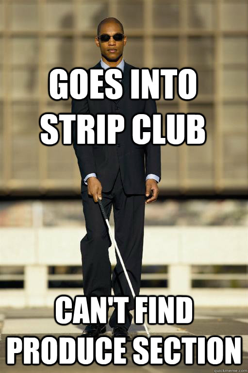 Goes into strip club can't find produce section - Goes into strip club can't find produce section  Blind Meme