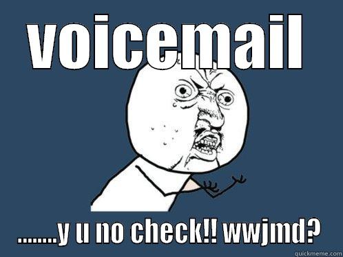 VOICEMAIL ........Y U NO CHECK!! WWJMD? Y U No