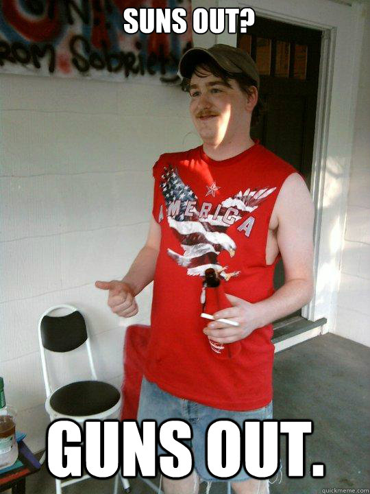 Suns out? Guns out. - Suns out? Guns out.  Redneck Randal