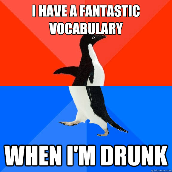 I have a fantastic vocabulary When I'm drunk  Socially Awesome Awkward Penguin