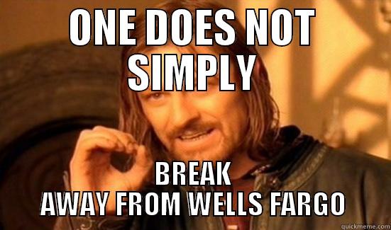 ONE DOES NOT SIMPLY BREAK AWAY FROM WELLS FARGO Boromir
