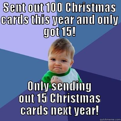 SENT OUT 100 CHRISTMAS CARDS THIS YEAR AND ONLY GOT 15! ONLY SENDING OUT 15 CHRISTMAS CARDS NEXT YEAR! Success Kid